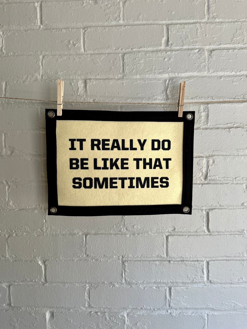 It Really Do Be Like That Sometimes - Felt Wall Banner