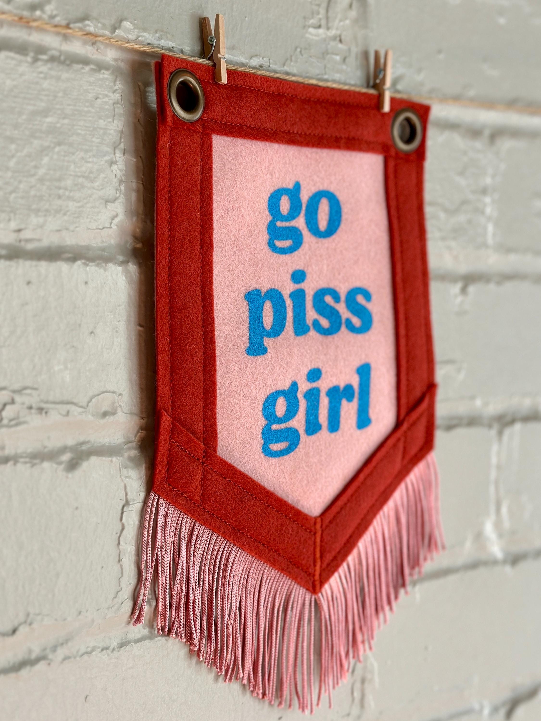 Go Piss Girl | Cute Felt Banner | Handmade Felt Pennant